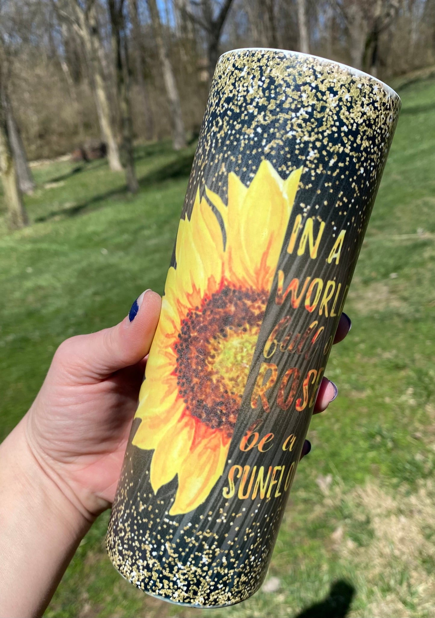 In a world full of Roses Be a Sunflower skinny tumblers - made to order Spring Drop