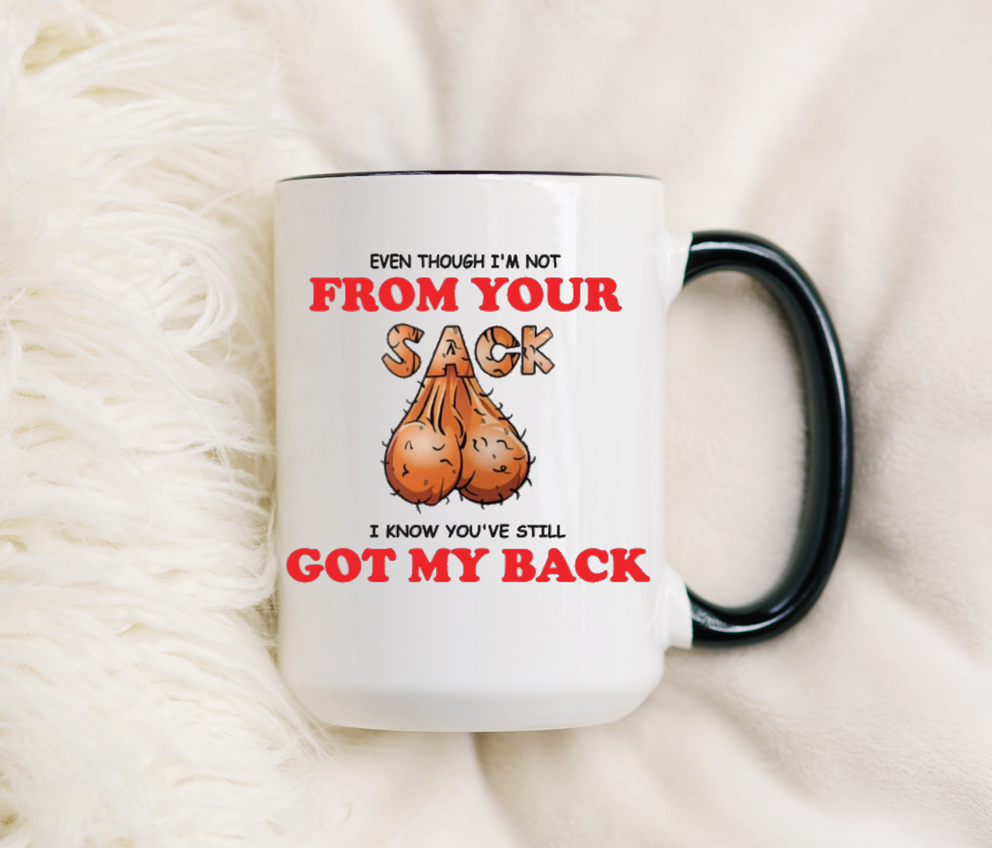 Even though I’m not from your sack you’ve got my back 15 oz Mug