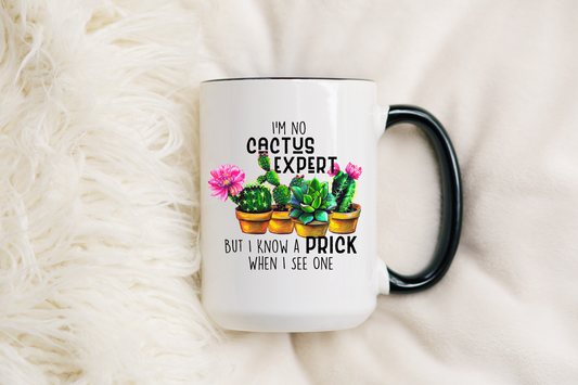 I’m No Cactus Expert, But I know a Prick When I See One 15 oz Mug